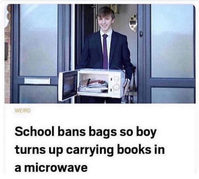 WTF news headlines - communication - Weird School bans bags so boy turns up carrying books in a microwave