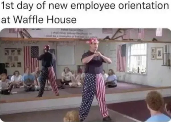 relatable memes - napoleon dynamite american flag pants - 1st day of new employee orientation at Waffle House