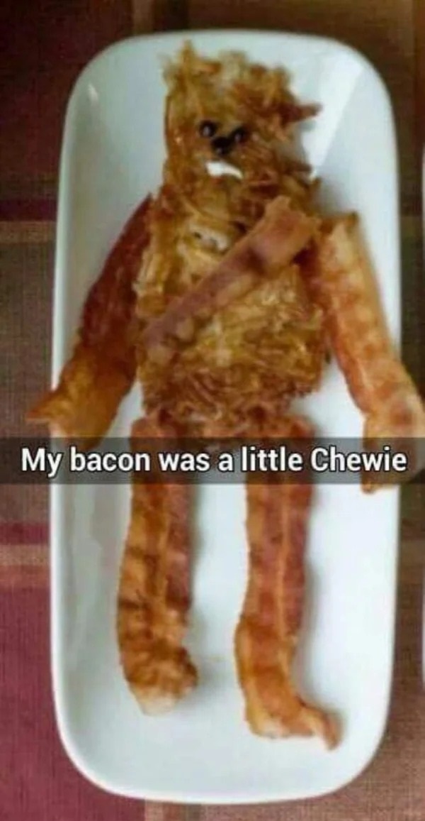 relatable memes - funny bacon - My bacon was a little Chewie