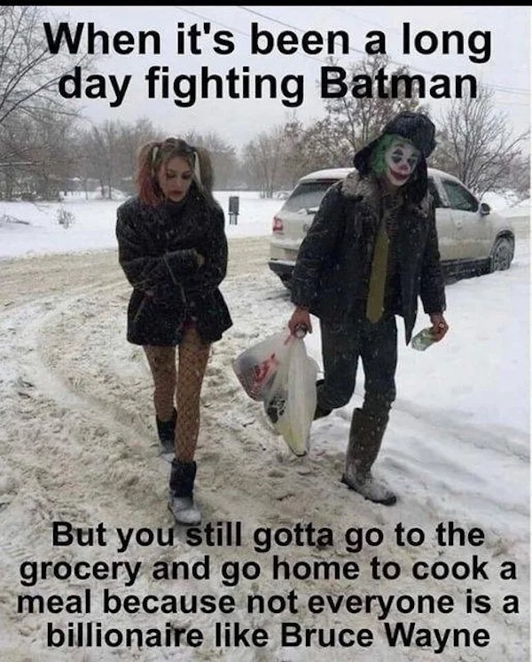 relatable memes - it's been a long day fighting batman - When it's been a long day fighting Batman But you still gotta go to the grocery and go home to cook a meal because not everyone is a billionaire Bruce Wayne