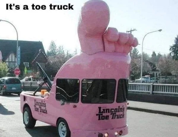 relatable memes - pink toe truck - It's a toe truck Stop Lincoln's Toe Truck Lincoln's The Truck