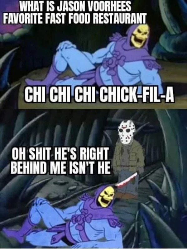 relatable memes - comic book - What Is Jason Voorhees Favorite Fast Food Restaurant Chi Chi Chi ChickFilA Anil Oh Shit He'S Right Behind Me Isn'T He