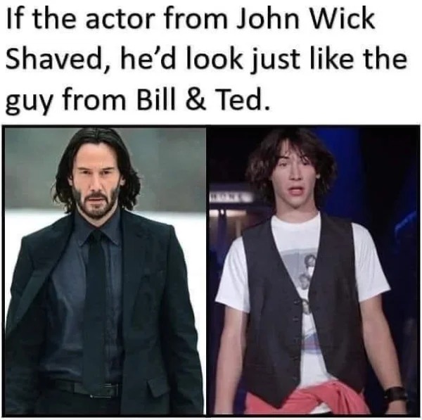 relatable memes - photo caption - If the actor from John Wick Shaved, he'd look just the guy from Bill & Ted.