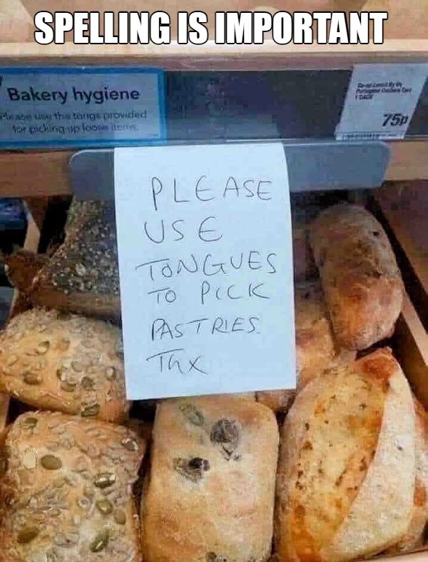 relatable memes - bread - Spelling Is Important Bakery hygiene Please use the tongs provided for picking up loops iteres Please Use Tongues Pastries 75P
