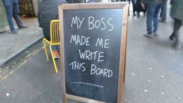 people who had one job and failed - signage - My Boss Made Me Write This Board
