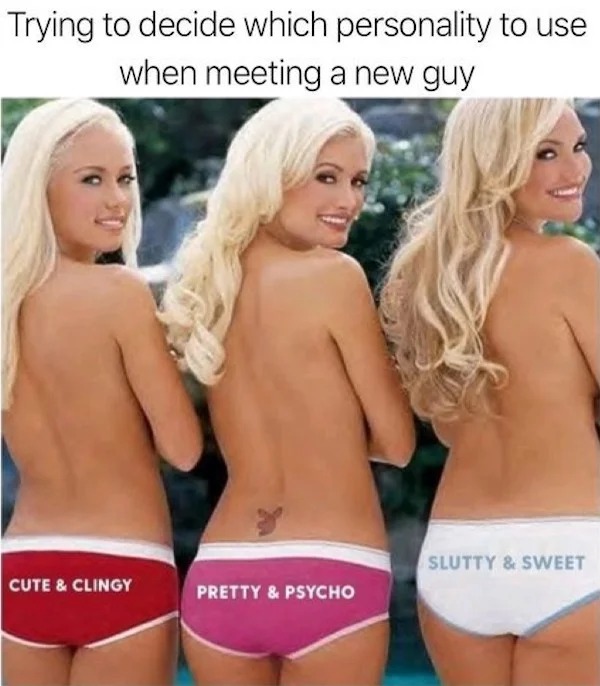 spicy pics and dank memes - girls next door hot - Trying to decide which personality to use when meeting a new guy Cute & Clingy Pretty & Psycho Slutty & Sweet