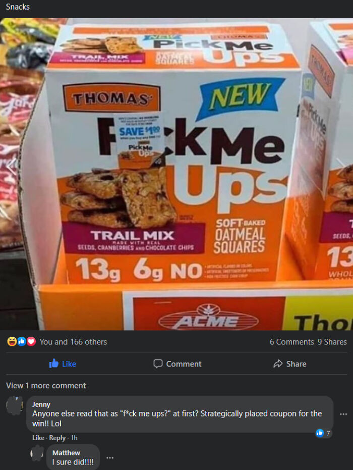 missed the joke - fast food - Snacks Thomas F You and 166 others View 1 more comment Trail Mix Made With Real Seeds, Cranberries And Chocolate Chips 13g 6g No Pick Me Squares Matthew I sure did!!!! Save 199 Pick Me Ops New KMe Ups Soft Baked Oatmeal Squar