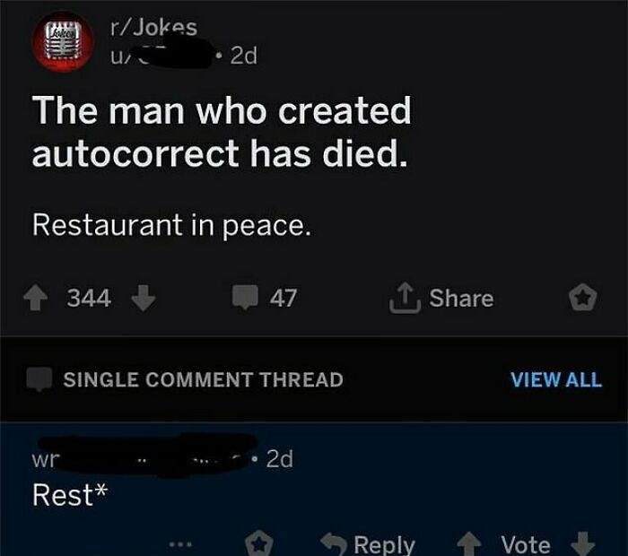 missed the joke - inspirational quotes - Loke rJokes U The man who created autocorrect has died. Restaurant in peace. 344 2d wr Rest 47 Single Comment Thread 2d View All Vote