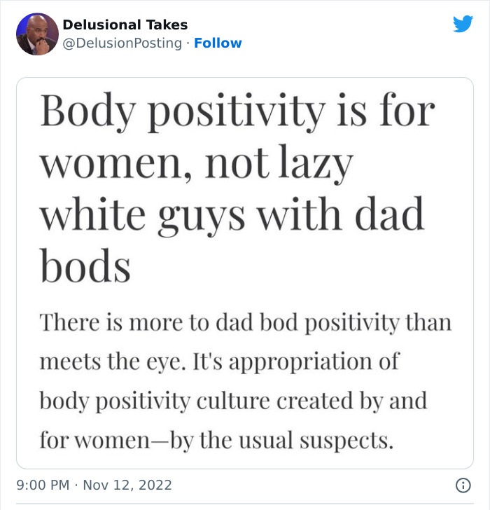Delusional Takes Body positivity is for women, not lazy white guys with dad bods There is more to dad bod positivity than meets the eye. It's appropriation of body positivity culture created by and for womenby the usual suspects. . O