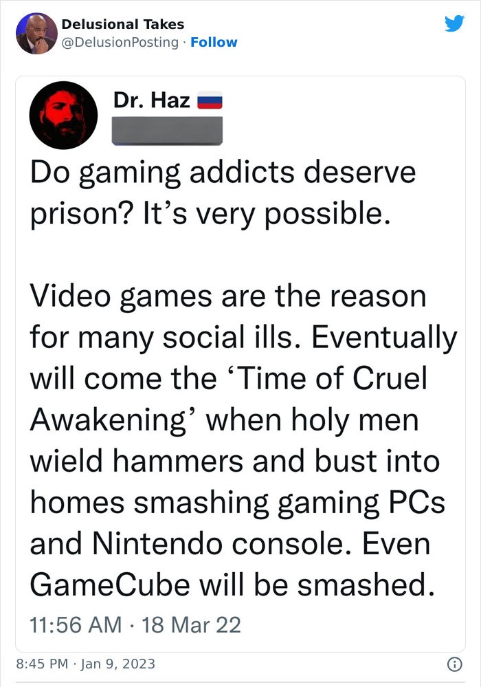 document - Delusional Takes Dr. Haz Do gaming addicts deserve prison? It's very possible. Video games are the reason for many social ills. Eventually will come the 'Time of Cruel Awakening' when holy men wield hammers and bust into homes smashing gaming P