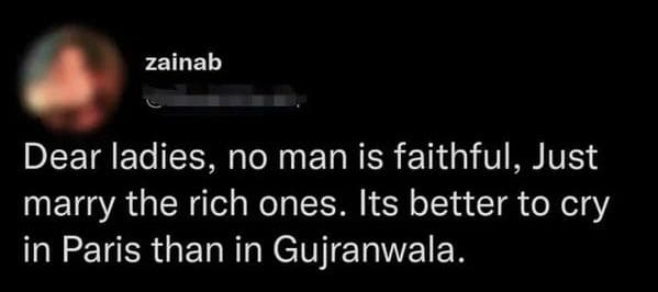 oddly specific jokes - acts 13 4 5 - zainab Dear ladies, no man is faithful, Just marry the rich ones. Its better to cry in Paris than in Gujranwala.