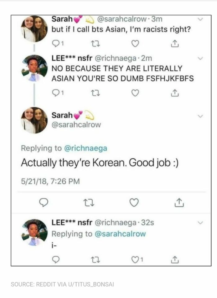 confidently incorrect - icon - Sarah .3m but if I call bts Asian, I'm racists right? 91 Lee nsfr 2m No Because They Are Literally Asian You'Re So Dumb Fsfhjkfbfs Sarah Actually they're Korean. Good job 52118, 27 Lee nsfr 22 Source Reddit Via UTITUS_BONSAI