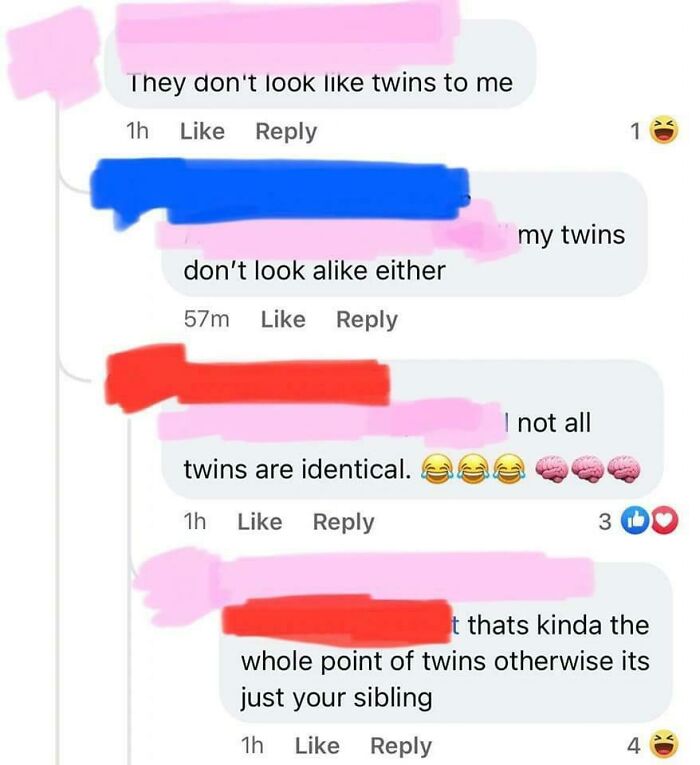confidently incorrect - number - They don't look twins to me 1h don't look a either 57m twins are identical. 1h my twins I not all 1 3 00 t thats kinda the whole point of twins otherwise its just your sibling 1h 4
