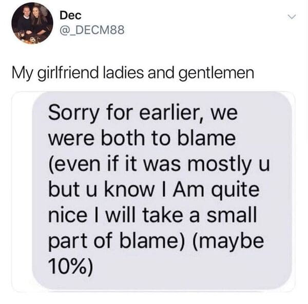 funny tweets - ladies and gentlemen my girlfriend - Dec My girlfriend ladies and gentlemen Sorry for earlier, we were both to blame even if it was mostly u but u know I Am quite nice I will take a small part of blame maybe 10% >