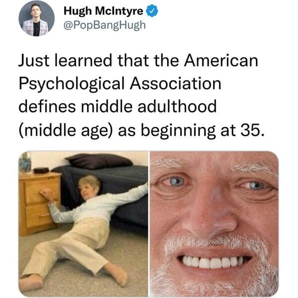 funny tweets - photo caption - Hugh McIntyre Just learned that the American Psychological Association defines middle adulthood middle age as beginning at 35.