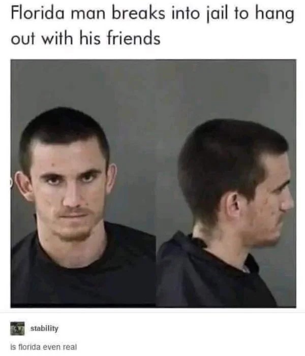 people caught doing illegal stuff - florida man breaks into jail - Florida man breaks into jail to hang out with his friends stability is florida even real