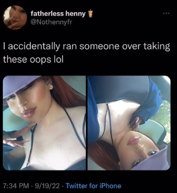 people caught doing illegal stuff - -  - fatherless henny I accidentally ran someone over taking these oops lol 91922 Twitter for iPhone
