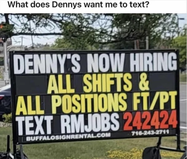 spicy sex meems - signage - What does Dennys want me to text? Denny'S Now Hiring All Shifts & All Positions FtPt Text Rmjobs 242424 7162432711 Buffalosignrental.Com