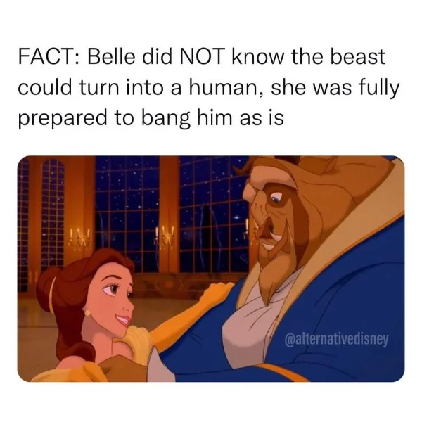 Pics To Make You Hold Up - beauty and the beast - Fact Belle did Not know the beast could turn into a human, she was fully prepared to bang him as is