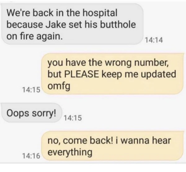 Pics To Make You Hold Up - paper - We're back in the hospital because Jake set his butthole on fire again. omfg you have the wrong number, but Please keep me updated Oops sorry! no, come back! i wanna hear everything