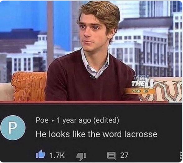 funny comments - photo caption - P Von The I 49 Poe 1 year ago edited 0 He looks the word lacrosse 27 Tv