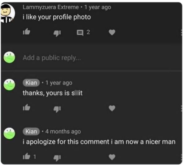 funny comments - r youngpeopleyoutube - Lammyzuera Extreme 1 year ago i your profile photo Add a public ... Kian 1 year ago thanks, yours is sit 2 Kian 4 months ago i apologize for this comment i am now a nicer man 1