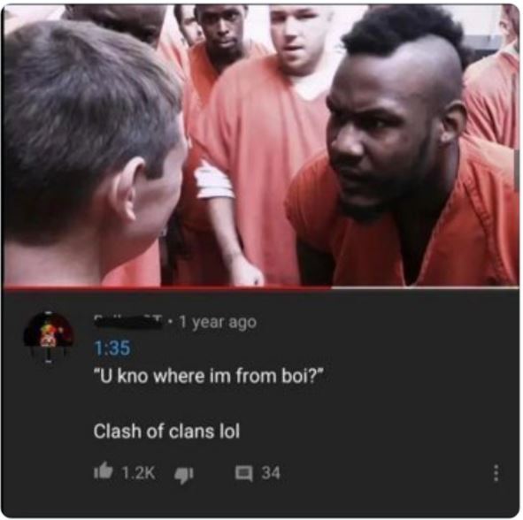funny comments - u know where i m from boi clash - 1 year ago "U kno where im from boi?" Clash of clans lol 41 34