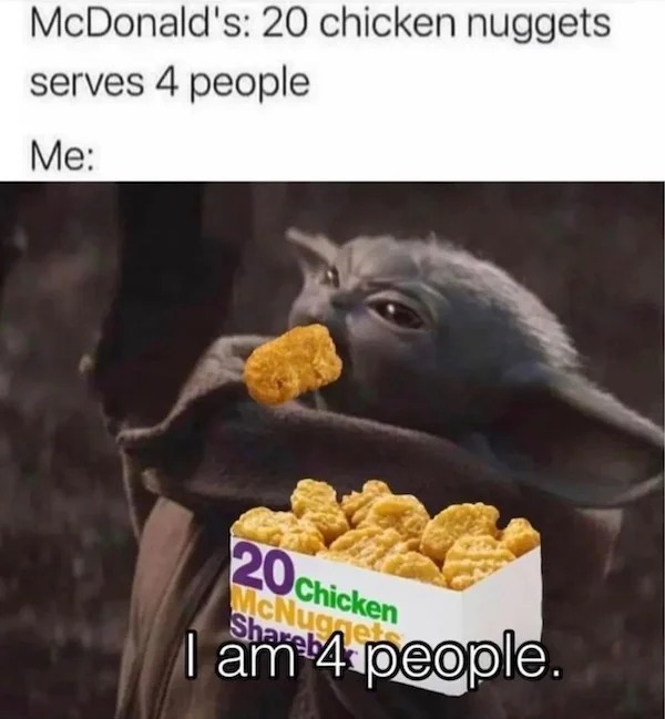 fauna - McDonald's 20 chicken nuggets serves 4 people Me 20 Chicken McNugget I am 4 people.