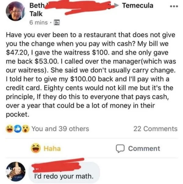 people who are clueless - its the principle of the thing meme - Beth Talk 6 mins You and 39 others Have you ever been to a restaurant that does not give you the change when you pay with cash? My bill we $47.20, I gave the waitress $100. and she only gave 