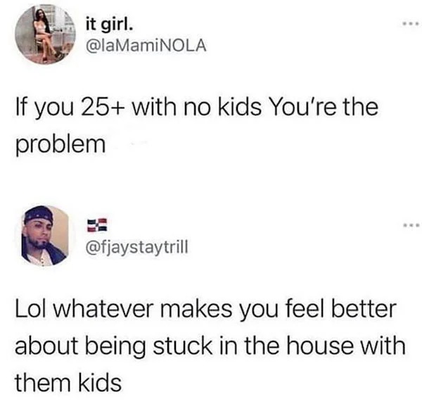 people who are clueless - cooking together is a form of intimacy - it girl. If you 25 with no kids You're the problem www Lol whatever makes you feel better about being stuck in the house with them kids