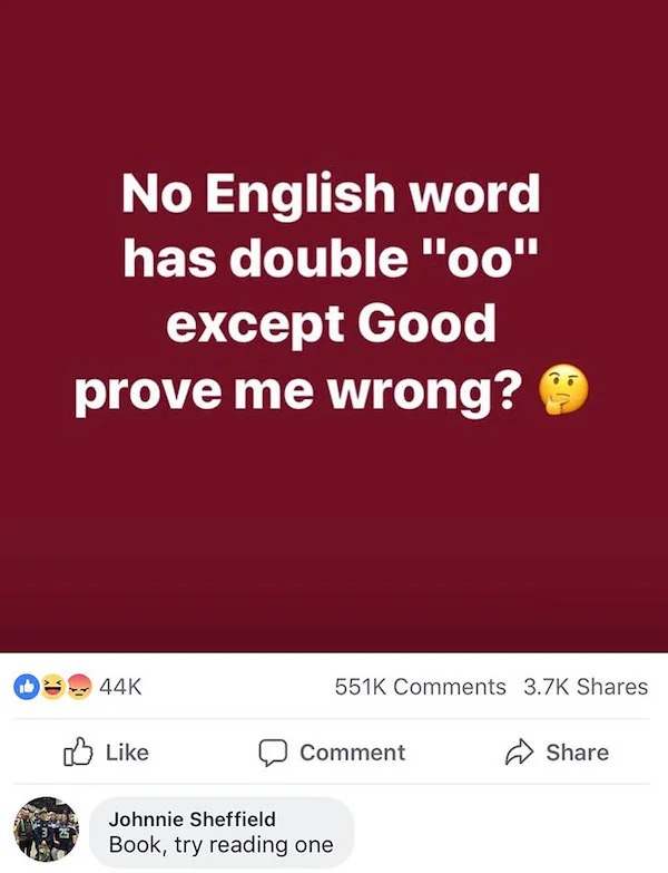 people who are clueless - r therewasanattempt - No English word has double "oo" except Good prove me wrong? 44K Comment Johnnie Sheffield Book, try reading one