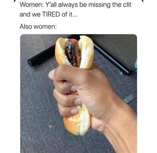 spicy sex memes - extreme nsfw memes - Women Y'all always be missing the clit and we Tired of it... Also women