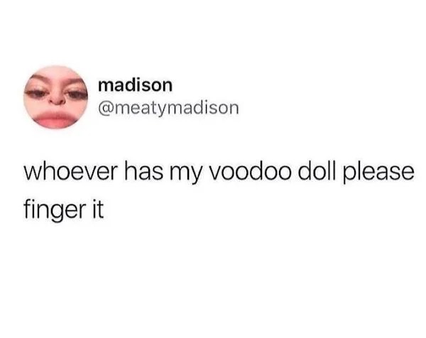 spicy sex memes - Internet meme - madison whoever has my voodoo doll please finger it