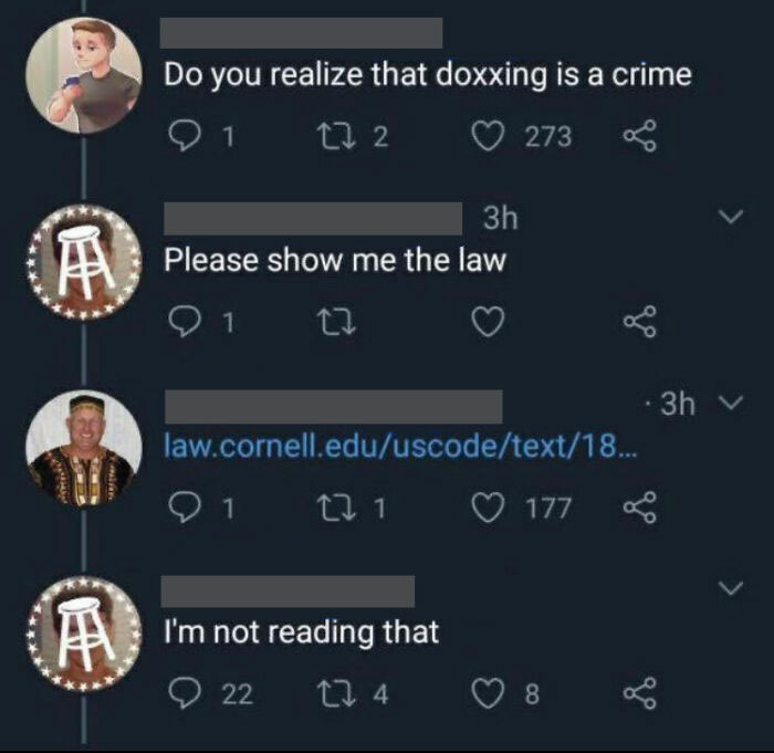 wtf cringe pics - show me the law i m not reading - iron Do you realize that doxxing is a crime 1 27 2 273 3h Please show me the law 1 17 law.cornell.eduuscodetext18... 22 1 1 I'm not reading that 22 17 4 177 8 go 3h