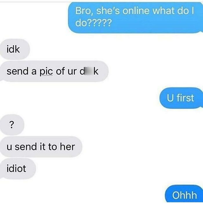 wtf cringe pics - angle - idk send a pic of ur d k ? u send it to her Bro, she's online what do I do????? idiot U first Ohhh