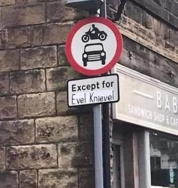 relatable memes - road signs uk - Except for Evel Knievel Bab Sandwich Shop&Caf