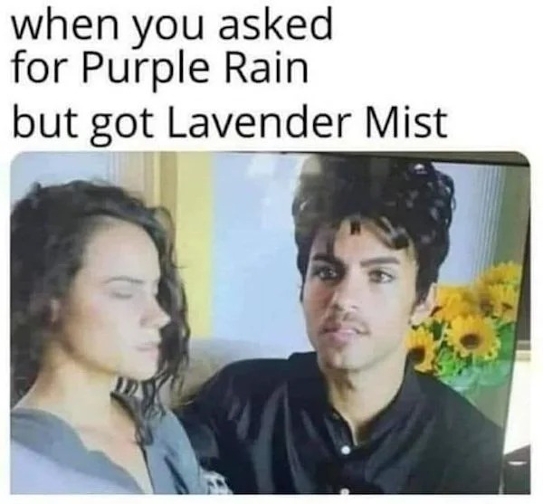 relatable memes - purple rain lavender mist - when you asked for Purple Rain but got Lavender Mist