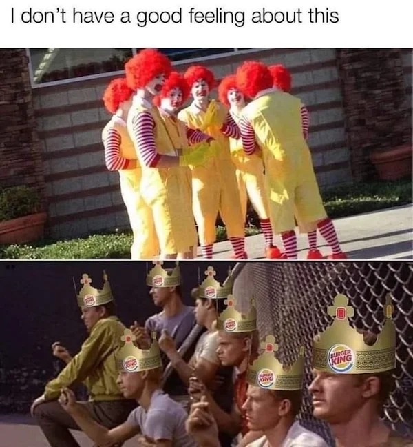 relatable memes - performing arts - I don't have a good feeling about this 1 Burlea King Burger King