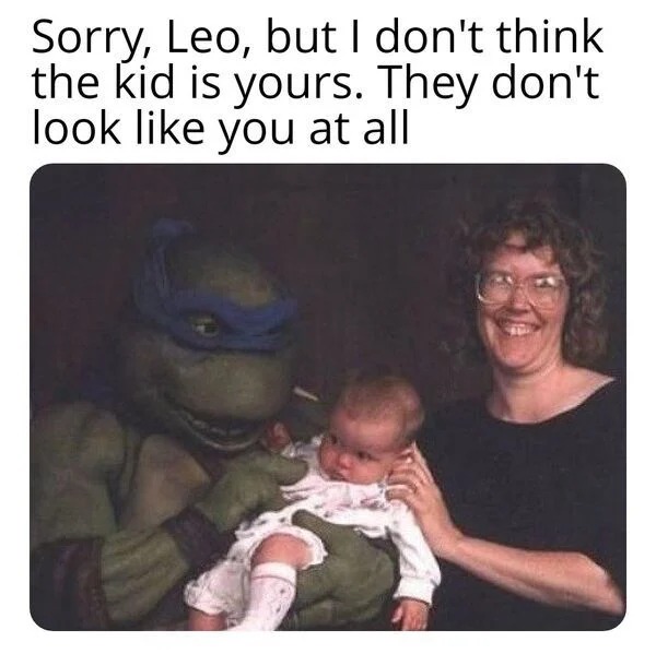 relatable memes - peter laird - Sorry, Leo, but I don't think the kid is yours. They don't look you at all