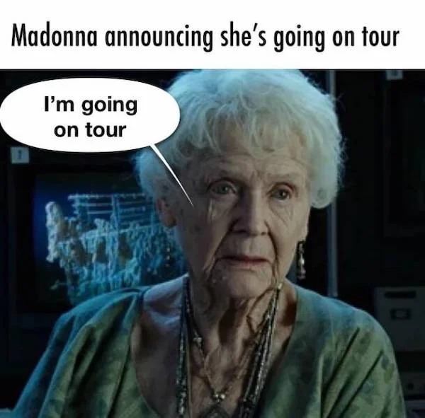 relatable memes - photo caption - Madonna announcing she's going on tour I'm going on tour D