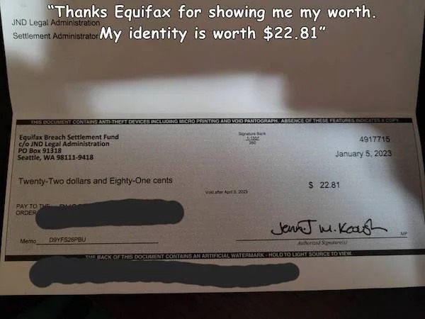 funny memes - "Thanks Equifax for showing me my worth. Und Legal Administration Settlement Administrator My identity is worth $22.81" This Document Contains AntiTheft Devices Including Micro Printing And Void Pantograph Absence Of The Signe B Kosm Equifax
