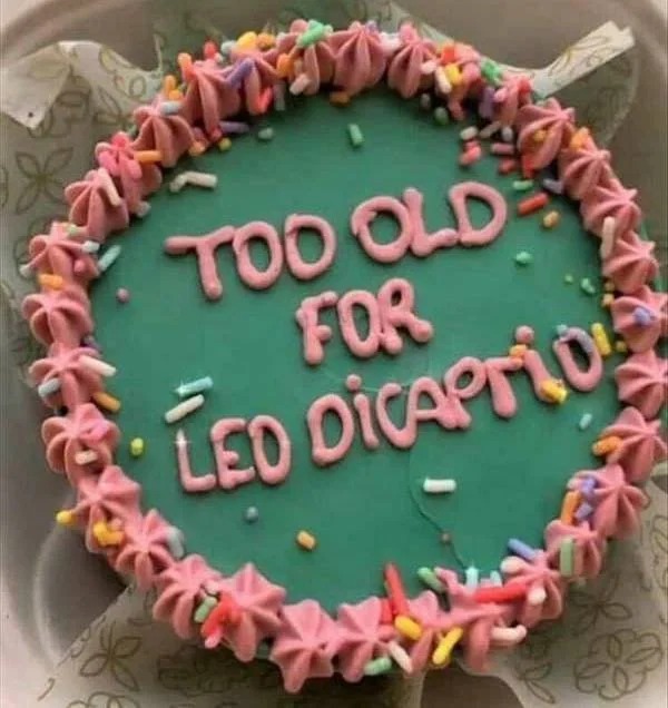 funny memes - too old for leo dicaprio cake - X Too Old For Led Dicaptio