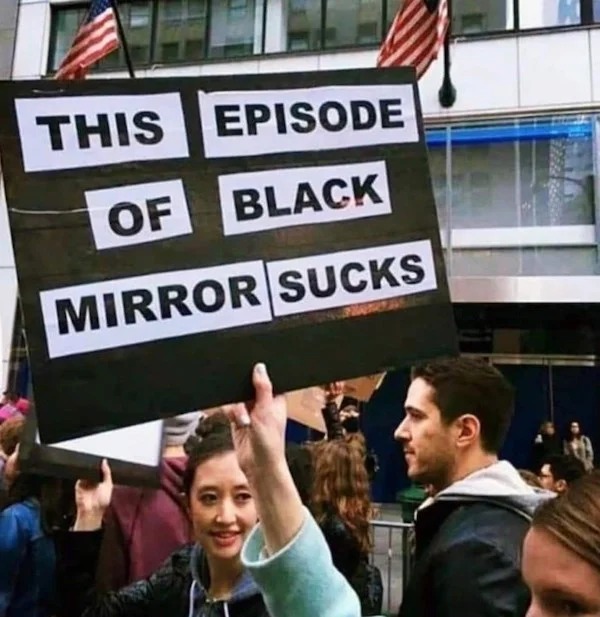 funny memes - episode of black mirror sucks - This Episode Of Black Mirror Sucks Wil