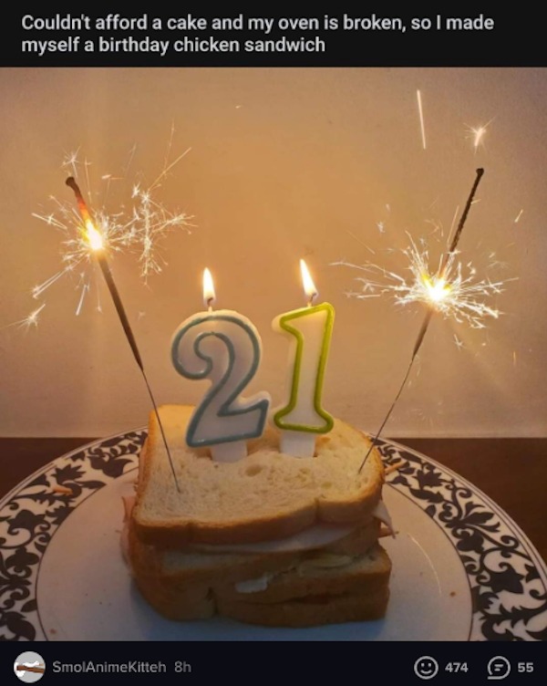funny memes - buttercream - Couldn't afford a cake and my oven is broken, so I made myself a birthday chicken sandwich 21 SmolAnimeKitteh 8h Le 474 55