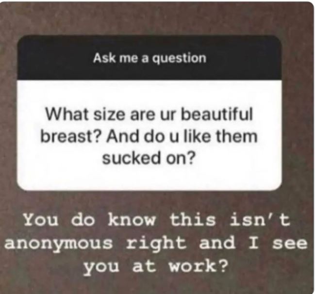 Creepy Posts - material - Ask me a question What size are ur beautiful breast? And do u them sucked on? You do know this isn't anonymous right and I see you at work?