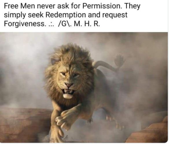 Creepy Posts - lion aggressive - Free Men never ask for Permission. They simply seek Redemption and request Forgiveness... G\. M. H. R.