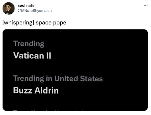 funniest tweets of the week - multimedia - soul nate whispering space pope Trending Vatican Ii Trending in United States Buzz Aldrin
