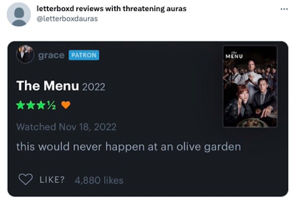funniest tweets of the week - gadget - letterboxd reviews with threatening auras grace Patron Menu The Menu 2022 Watched this would never happen at an olive garden ? 4,880