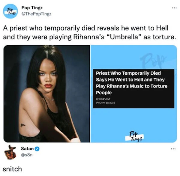 funniest tweets of the week - media - Pop Tingz T P4 A priest who temporarily died reveals he went to Hell and they were playing Rihanna's "Umbrella" as torture. Satan snitch Priest Who Temporarily Died Says He Went to Hell and They Play Rihanna's Music t