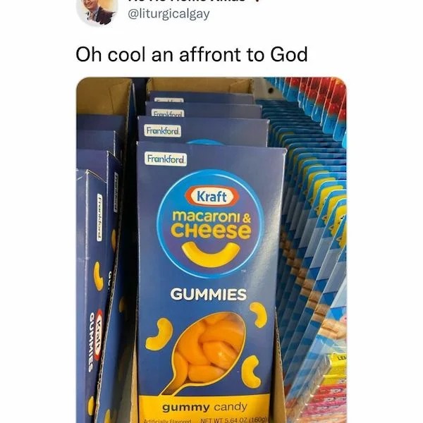 funniest tweets of the week - kraft mac and cheese - Oh cool an affront to God Gummies Frankdored. Kraft Powe Frealford Frankford Frankford Kraft macaroni & CHeese Gummies gummy candy Artificially Flavored Net Wt 5.64 02 160g